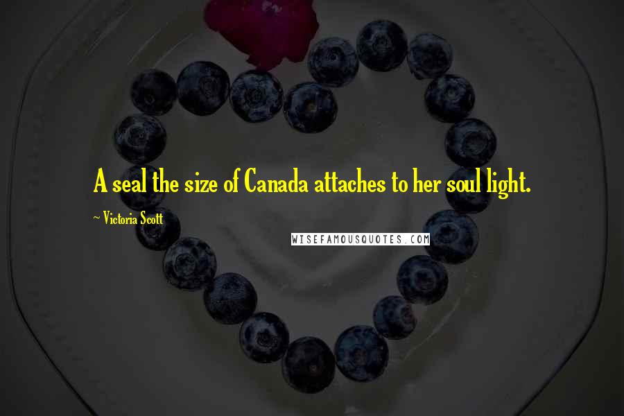 Victoria Scott Quotes: A seal the size of Canada attaches to her soul light.