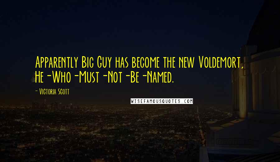 Victoria Scott Quotes: Apparently Big Guy has become the new Voldemort, He-Who-Must-Not-Be-Named.