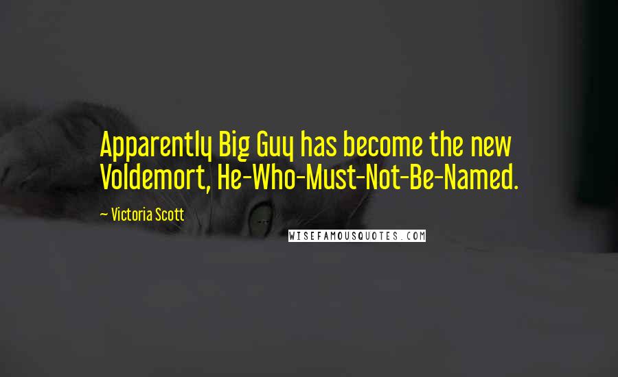 Victoria Scott Quotes: Apparently Big Guy has become the new Voldemort, He-Who-Must-Not-Be-Named.