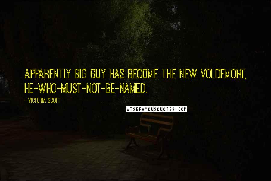 Victoria Scott Quotes: Apparently Big Guy has become the new Voldemort, He-Who-Must-Not-Be-Named.