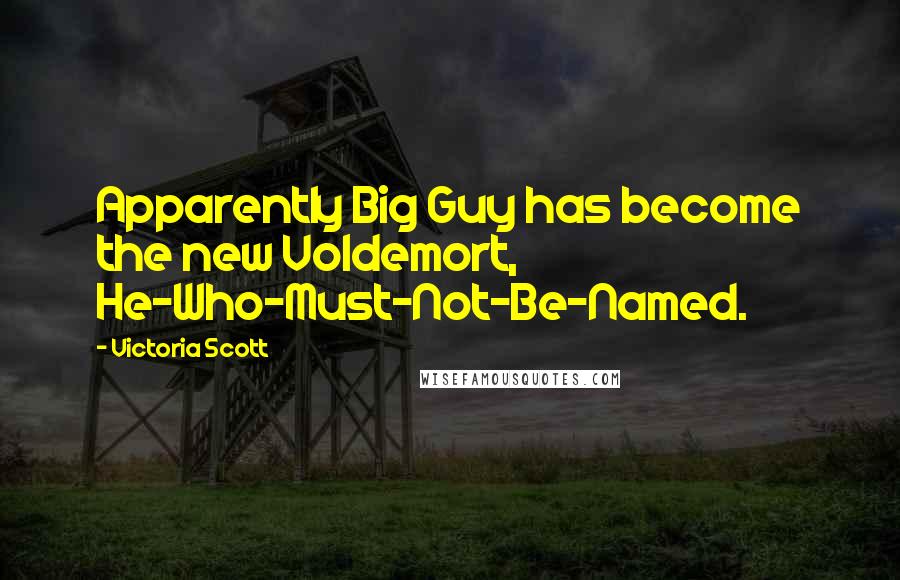 Victoria Scott Quotes: Apparently Big Guy has become the new Voldemort, He-Who-Must-Not-Be-Named.
