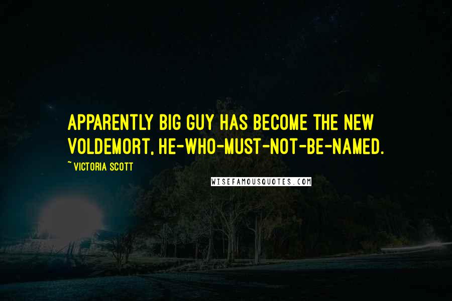 Victoria Scott Quotes: Apparently Big Guy has become the new Voldemort, He-Who-Must-Not-Be-Named.