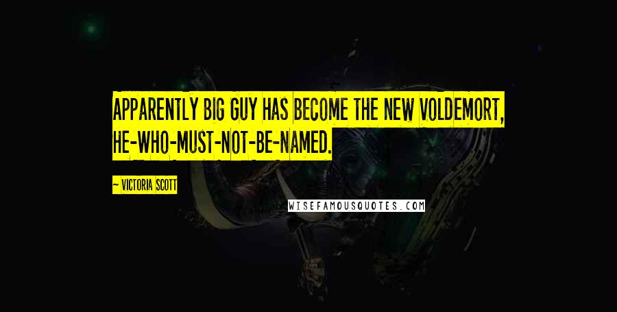 Victoria Scott Quotes: Apparently Big Guy has become the new Voldemort, He-Who-Must-Not-Be-Named.