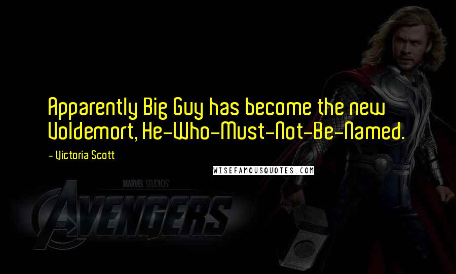 Victoria Scott Quotes: Apparently Big Guy has become the new Voldemort, He-Who-Must-Not-Be-Named.