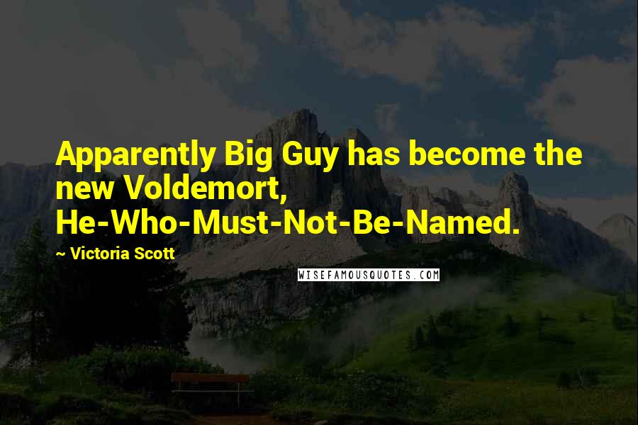 Victoria Scott Quotes: Apparently Big Guy has become the new Voldemort, He-Who-Must-Not-Be-Named.