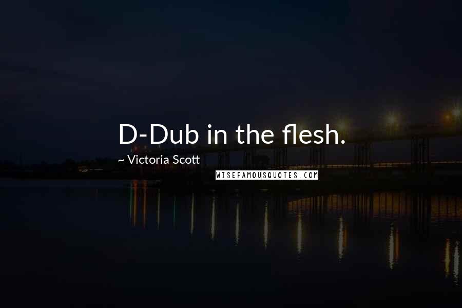 Victoria Scott Quotes: D-Dub in the flesh.