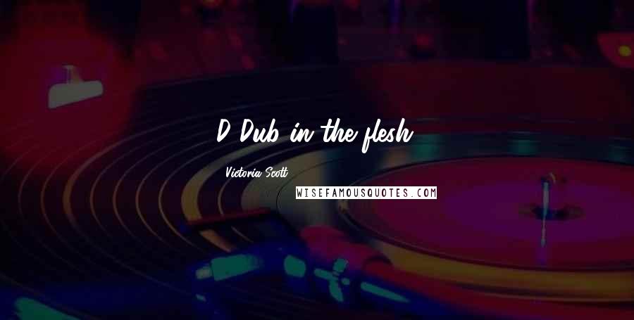 Victoria Scott Quotes: D-Dub in the flesh.