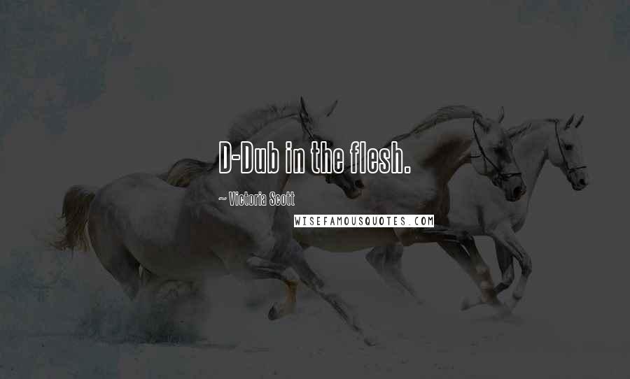 Victoria Scott Quotes: D-Dub in the flesh.