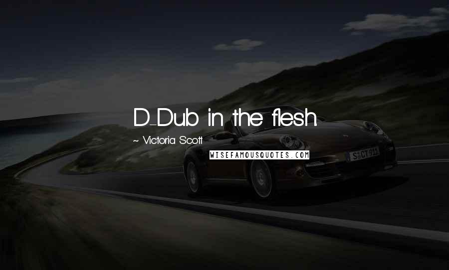 Victoria Scott Quotes: D-Dub in the flesh.