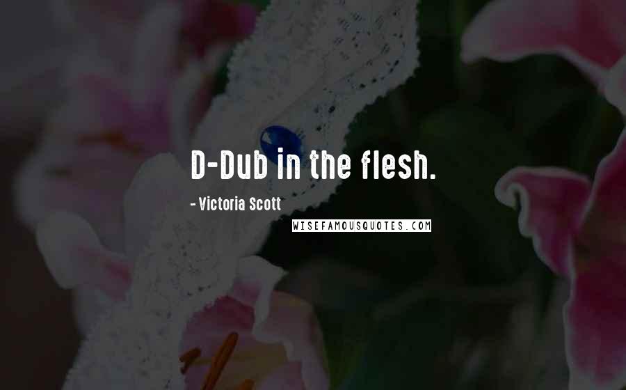 Victoria Scott Quotes: D-Dub in the flesh.