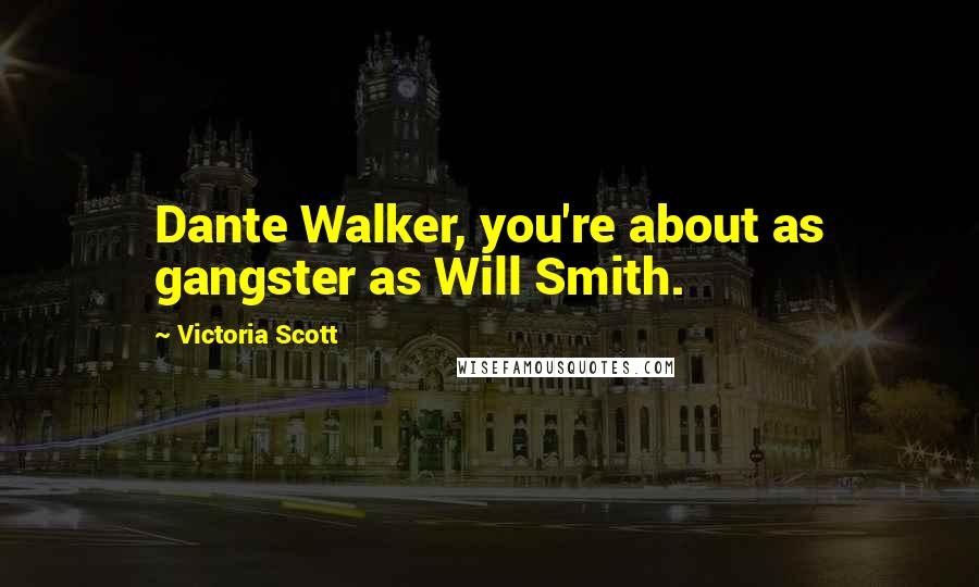 Victoria Scott Quotes: Dante Walker, you're about as gangster as Will Smith.