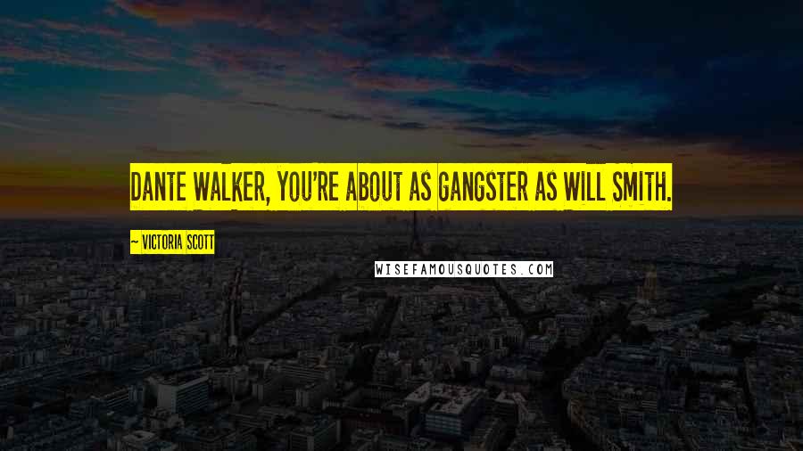 Victoria Scott Quotes: Dante Walker, you're about as gangster as Will Smith.