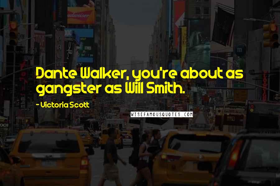 Victoria Scott Quotes: Dante Walker, you're about as gangster as Will Smith.