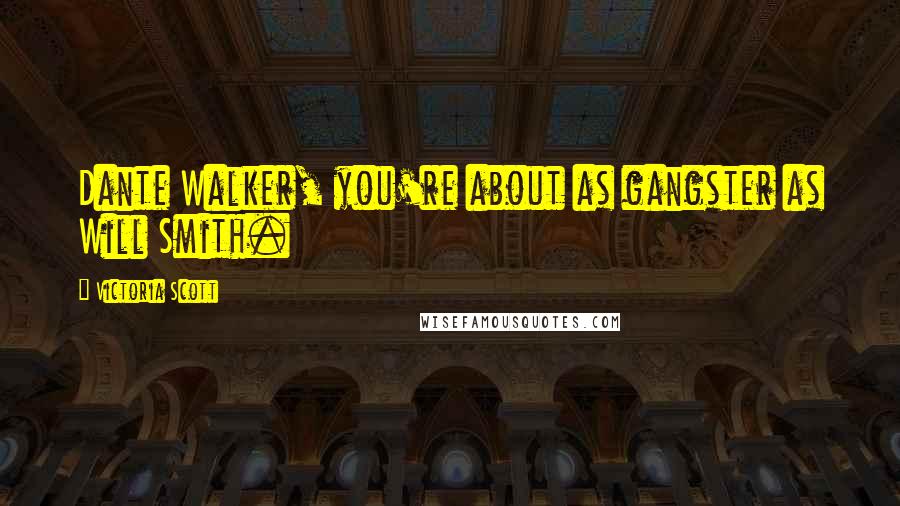 Victoria Scott Quotes: Dante Walker, you're about as gangster as Will Smith.