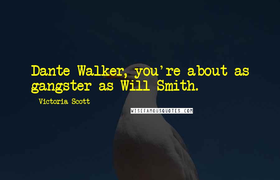 Victoria Scott Quotes: Dante Walker, you're about as gangster as Will Smith.