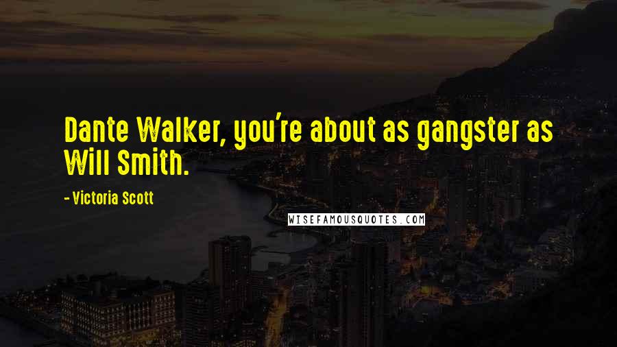 Victoria Scott Quotes: Dante Walker, you're about as gangster as Will Smith.