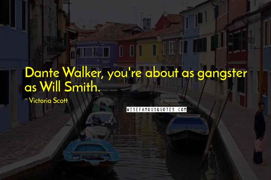 Victoria Scott Quotes: Dante Walker, you're about as gangster as Will Smith.