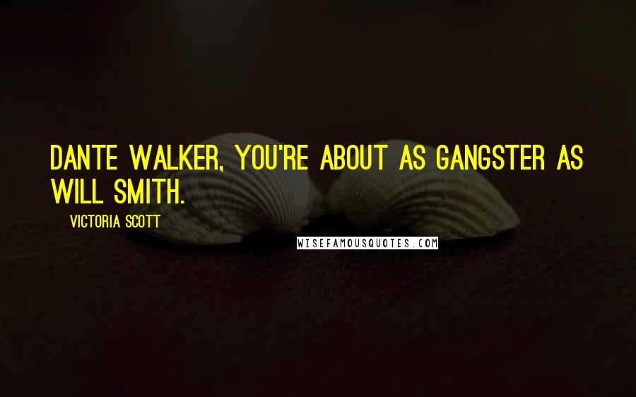 Victoria Scott Quotes: Dante Walker, you're about as gangster as Will Smith.