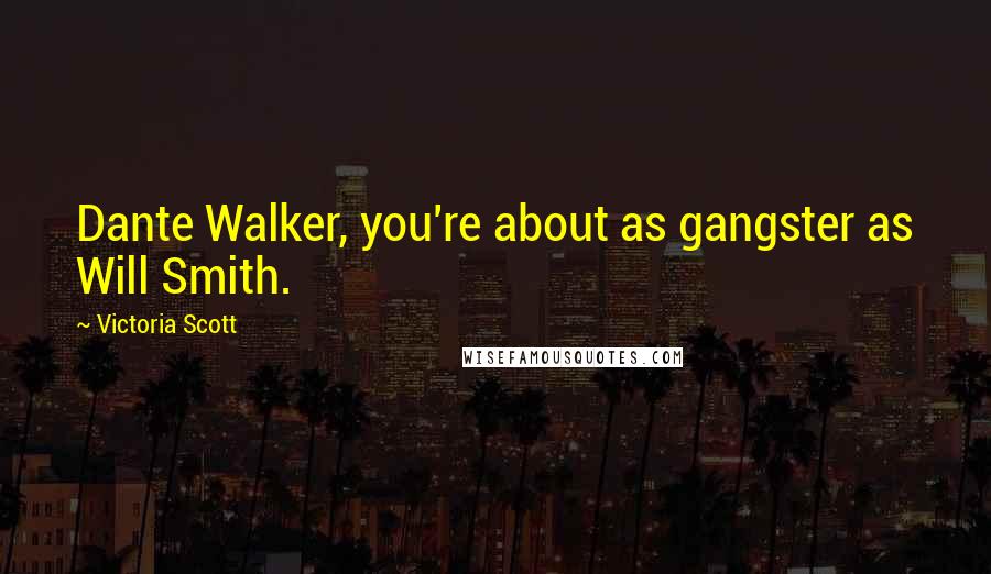 Victoria Scott Quotes: Dante Walker, you're about as gangster as Will Smith.