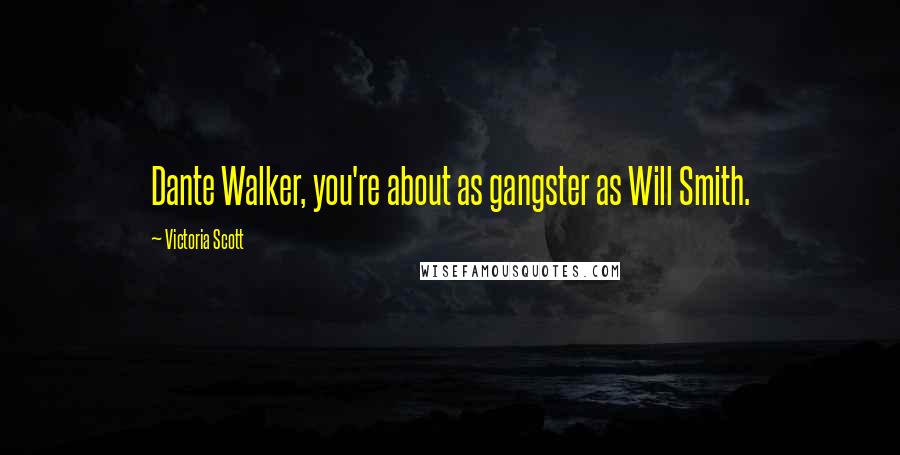 Victoria Scott Quotes: Dante Walker, you're about as gangster as Will Smith.