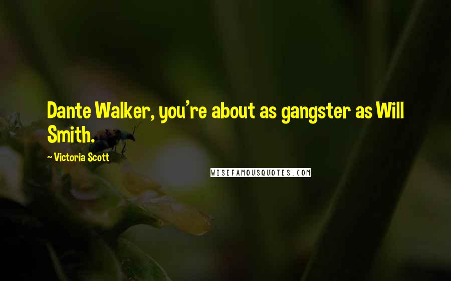 Victoria Scott Quotes: Dante Walker, you're about as gangster as Will Smith.