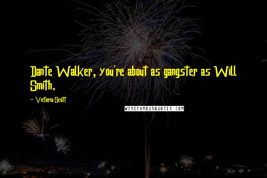 Victoria Scott Quotes: Dante Walker, you're about as gangster as Will Smith.