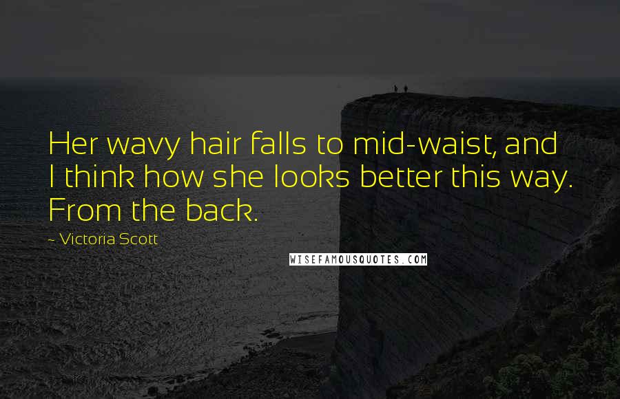 Victoria Scott Quotes: Her wavy hair falls to mid-waist, and I think how she looks better this way. From the back.