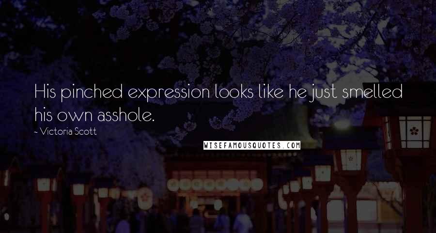 Victoria Scott Quotes: His pinched expression looks like he just smelled his own asshole.