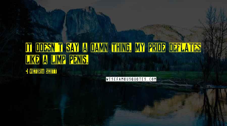 Victoria Scott Quotes: It doesn't say a damn thing. My pride deflates like a limp penis.