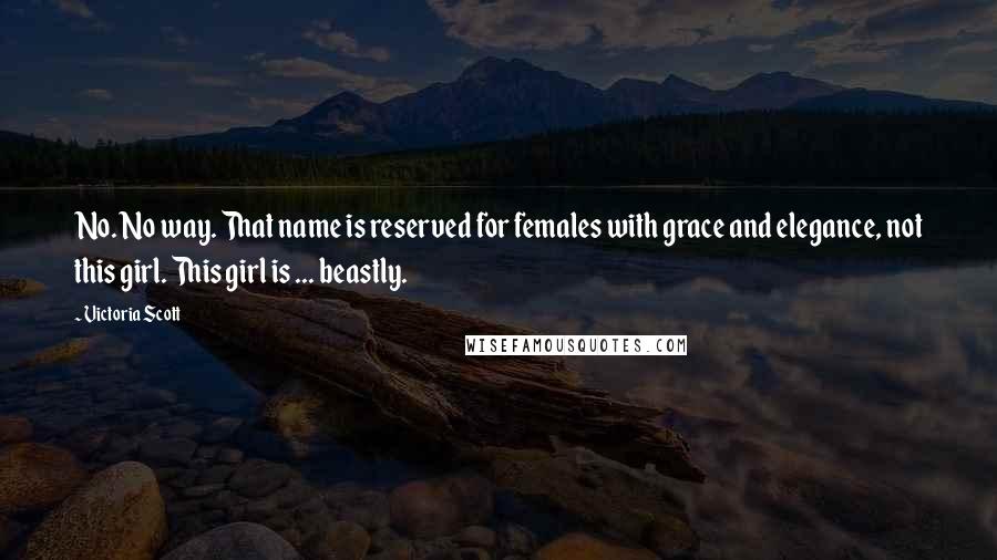 Victoria Scott Quotes: No. No way. That name is reserved for females with grace and elegance, not this girl. This girl is ... beastly.