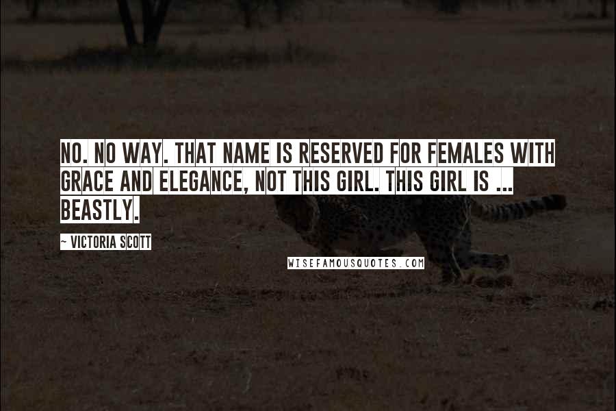 Victoria Scott Quotes: No. No way. That name is reserved for females with grace and elegance, not this girl. This girl is ... beastly.