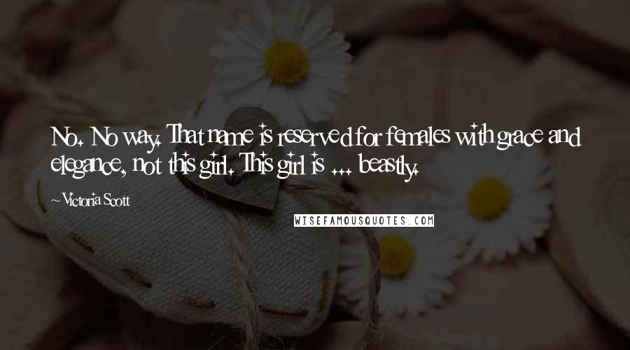 Victoria Scott Quotes: No. No way. That name is reserved for females with grace and elegance, not this girl. This girl is ... beastly.