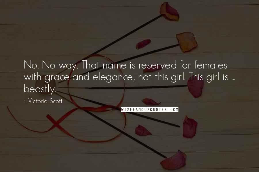 Victoria Scott Quotes: No. No way. That name is reserved for females with grace and elegance, not this girl. This girl is ... beastly.