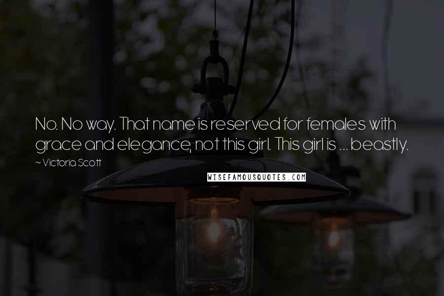 Victoria Scott Quotes: No. No way. That name is reserved for females with grace and elegance, not this girl. This girl is ... beastly.