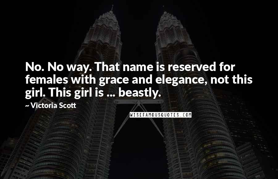 Victoria Scott Quotes: No. No way. That name is reserved for females with grace and elegance, not this girl. This girl is ... beastly.