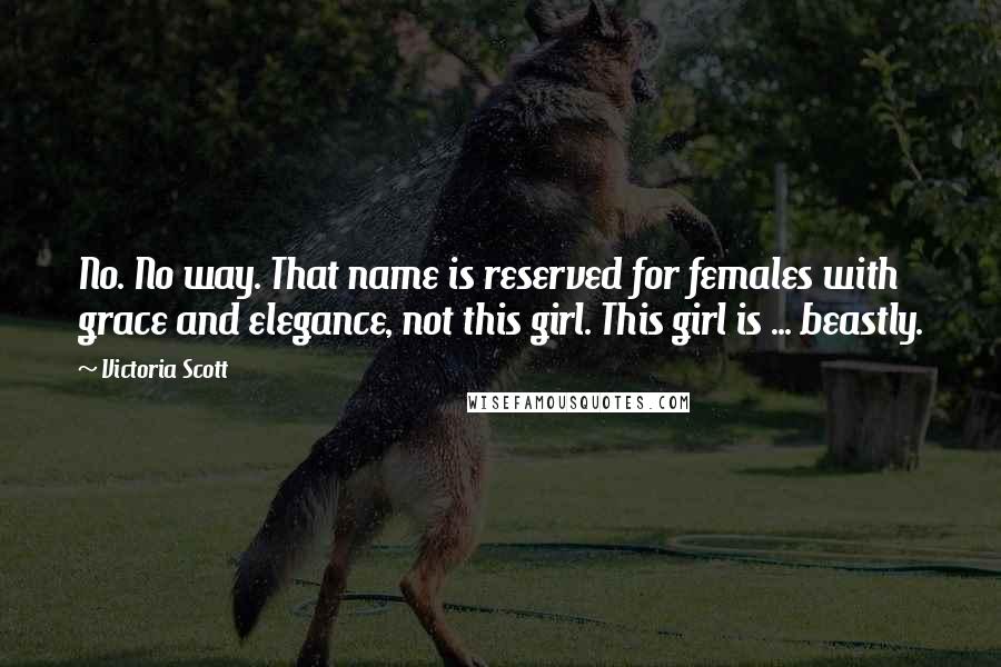 Victoria Scott Quotes: No. No way. That name is reserved for females with grace and elegance, not this girl. This girl is ... beastly.