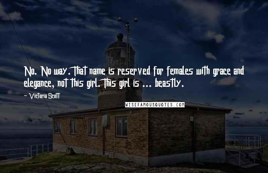 Victoria Scott Quotes: No. No way. That name is reserved for females with grace and elegance, not this girl. This girl is ... beastly.