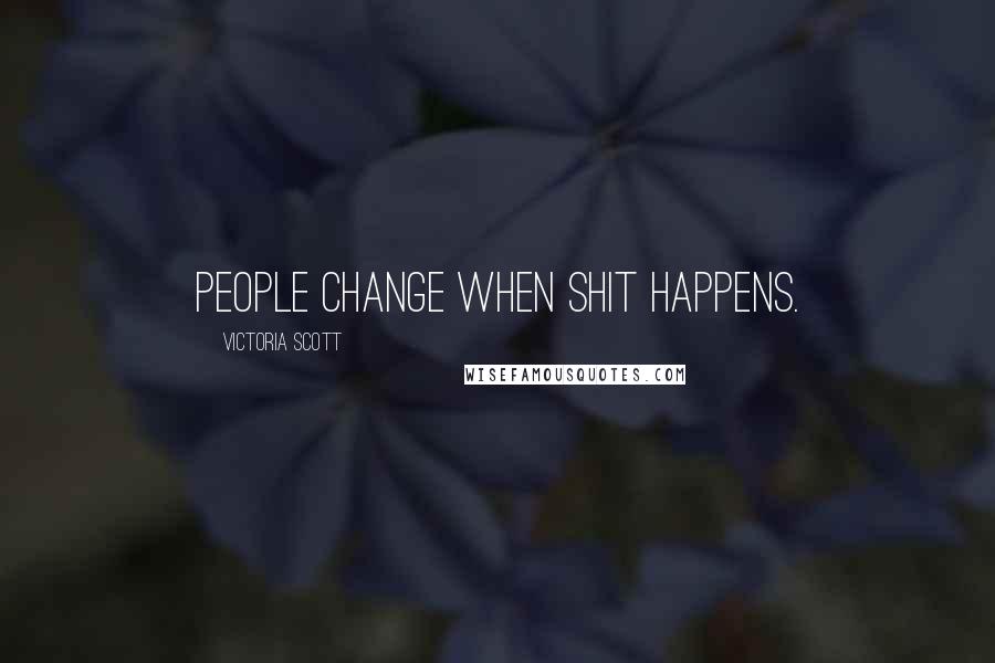 Victoria Scott Quotes: People change when shit happens.