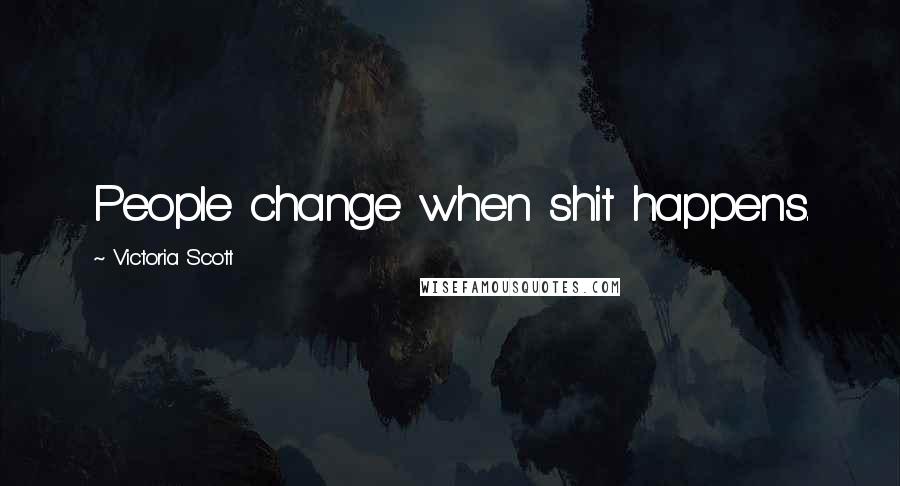 Victoria Scott Quotes: People change when shit happens.