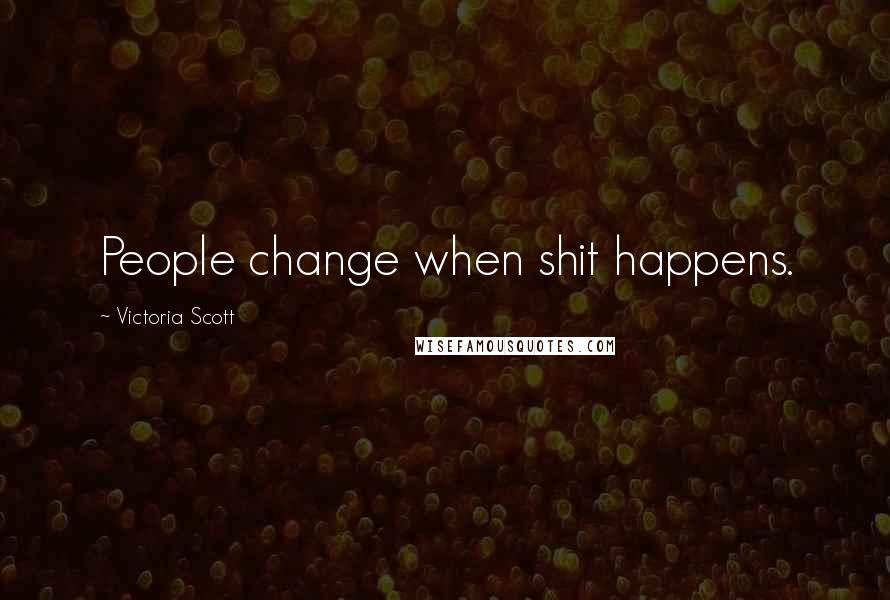 Victoria Scott Quotes: People change when shit happens.