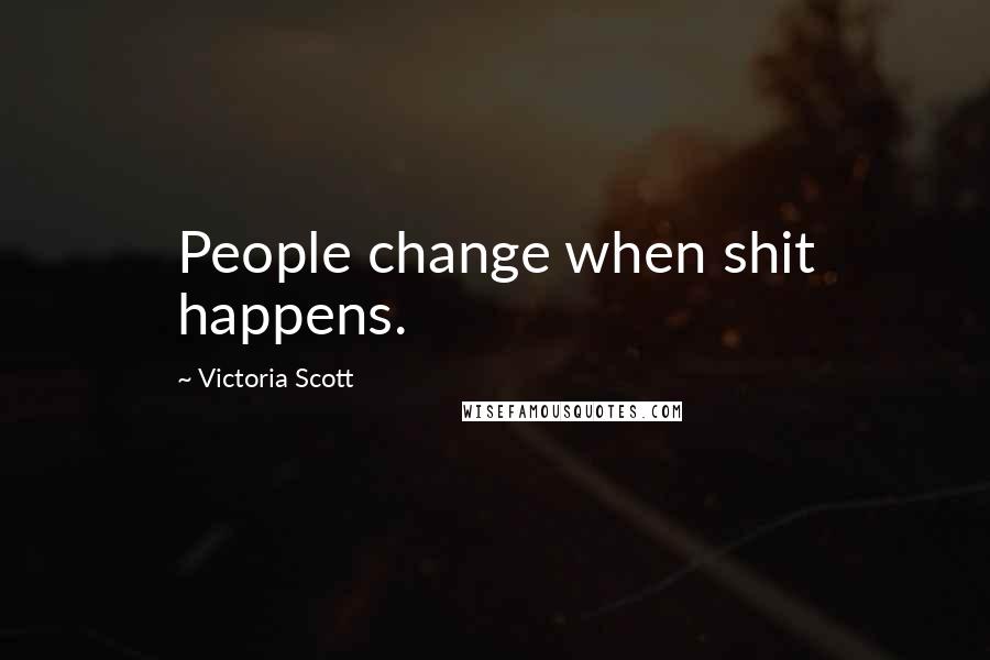 Victoria Scott Quotes: People change when shit happens.