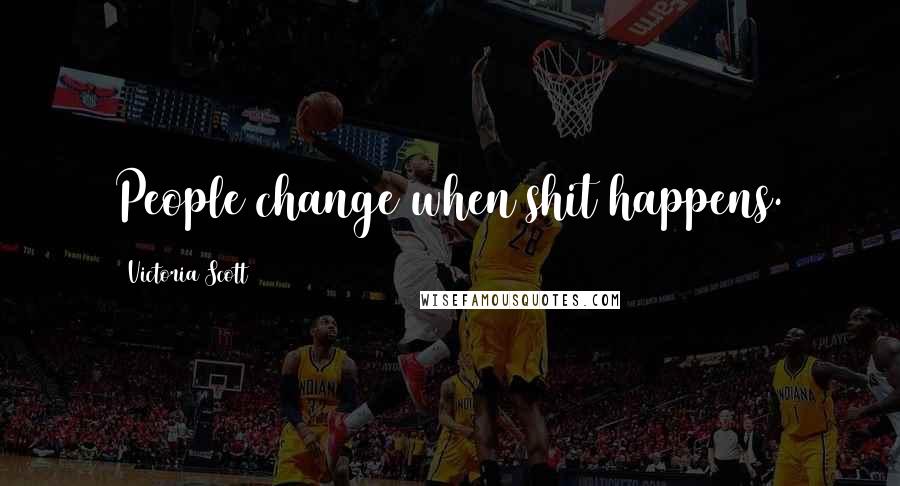 Victoria Scott Quotes: People change when shit happens.