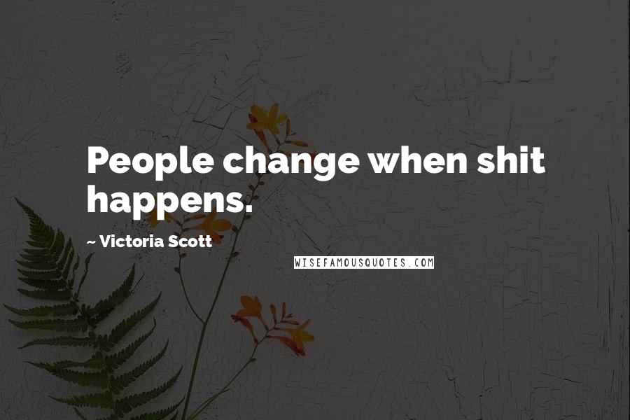 Victoria Scott Quotes: People change when shit happens.