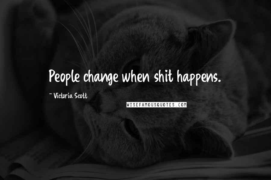 Victoria Scott Quotes: People change when shit happens.