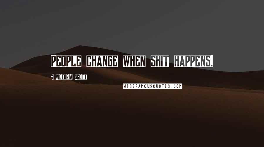 Victoria Scott Quotes: People change when shit happens.