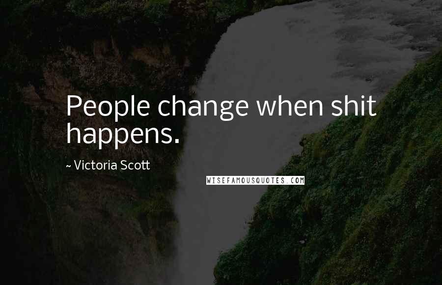 Victoria Scott Quotes: People change when shit happens.