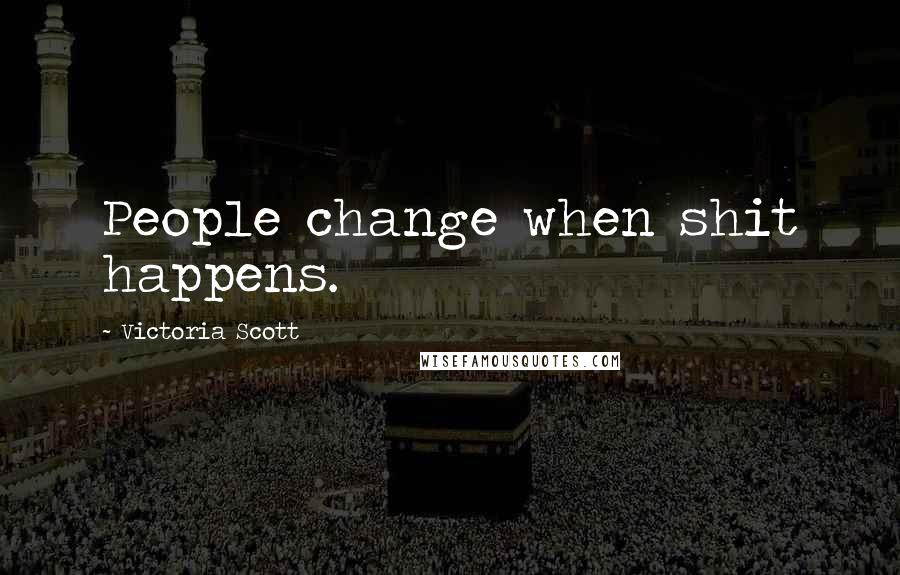 Victoria Scott Quotes: People change when shit happens.