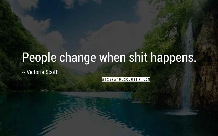 Victoria Scott Quotes: People change when shit happens.