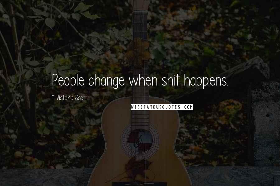 Victoria Scott Quotes: People change when shit happens.