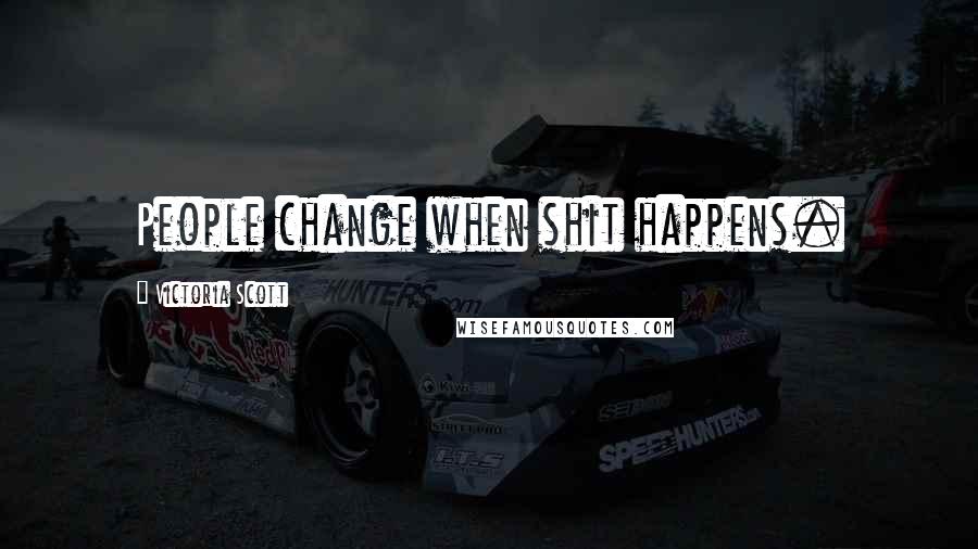 Victoria Scott Quotes: People change when shit happens.